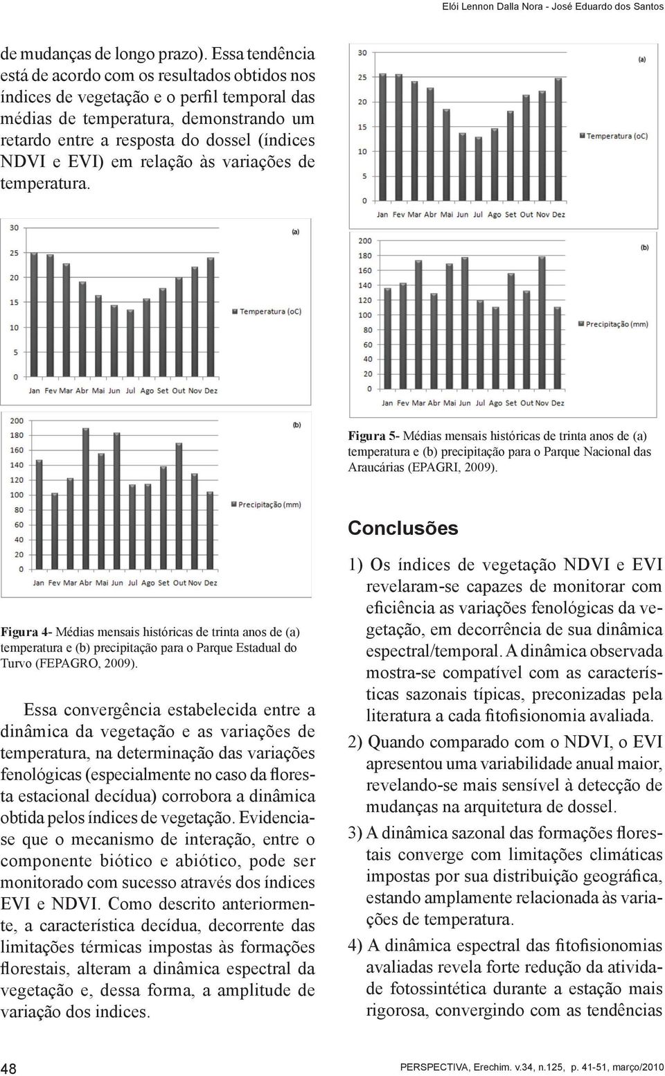 em relação às variações de temperatura. Figura 5- Médias mensais históricas de trinta anos de (a) temperatura e (b) precipitação para o Parque Nacional das Araucárias (Epagri, 2009).