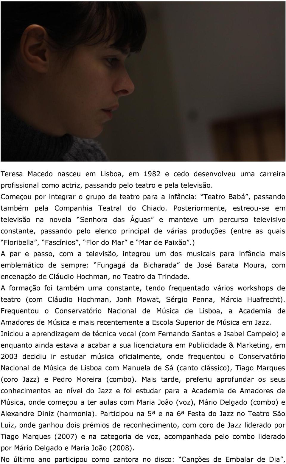 Posteriormente, estreou-se em televisão na novela Senhora das Águas e manteve um percurso televisivo constante, passando pelo elenco principal de várias produções (entre as quais Floribella,