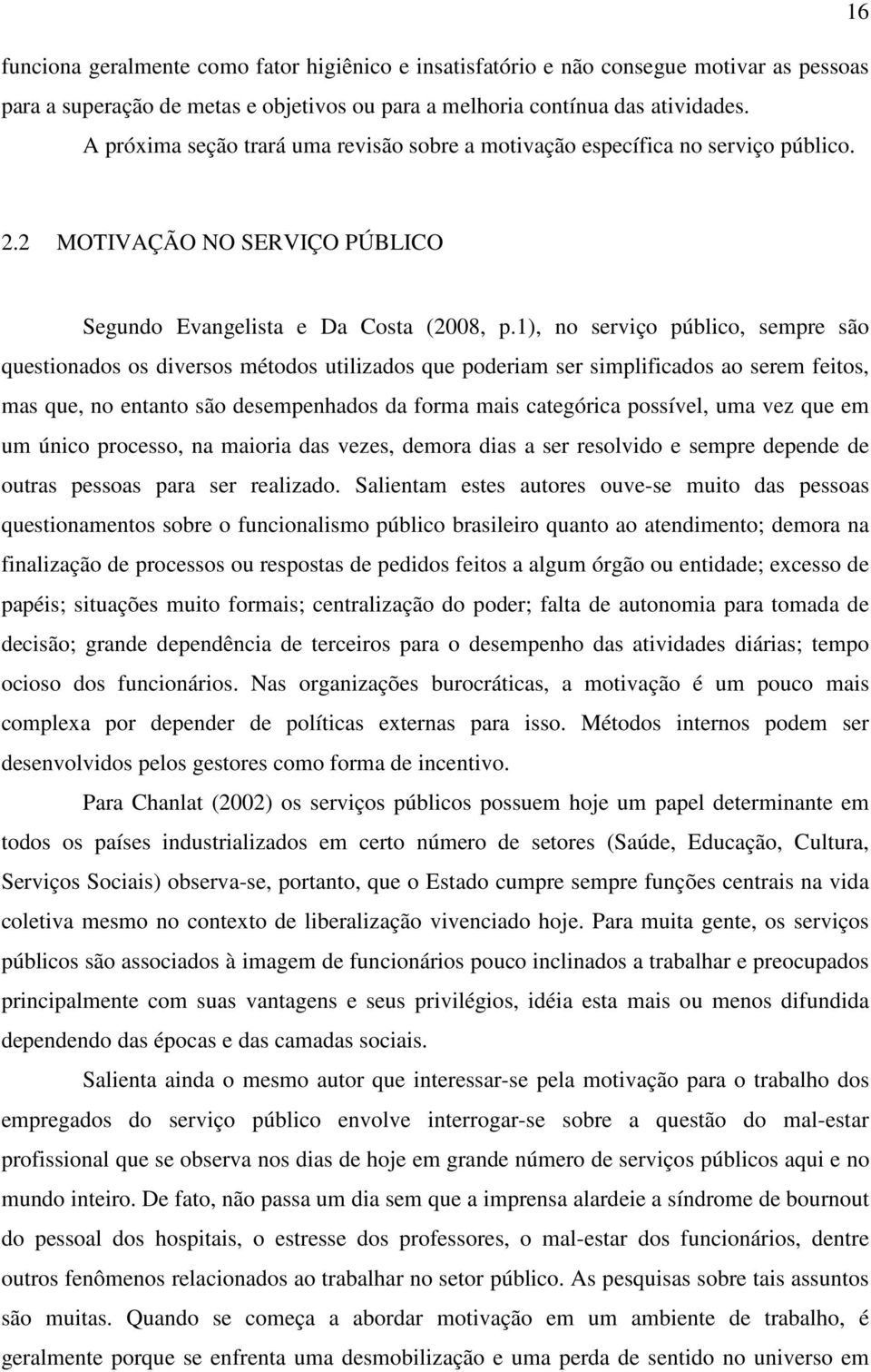 1), no serviço público, sempre são questionados os diversos métodos utilizados que poderiam ser simplificados ao serem feitos, mas que, no entanto são desempenhados da forma mais categórica possível,