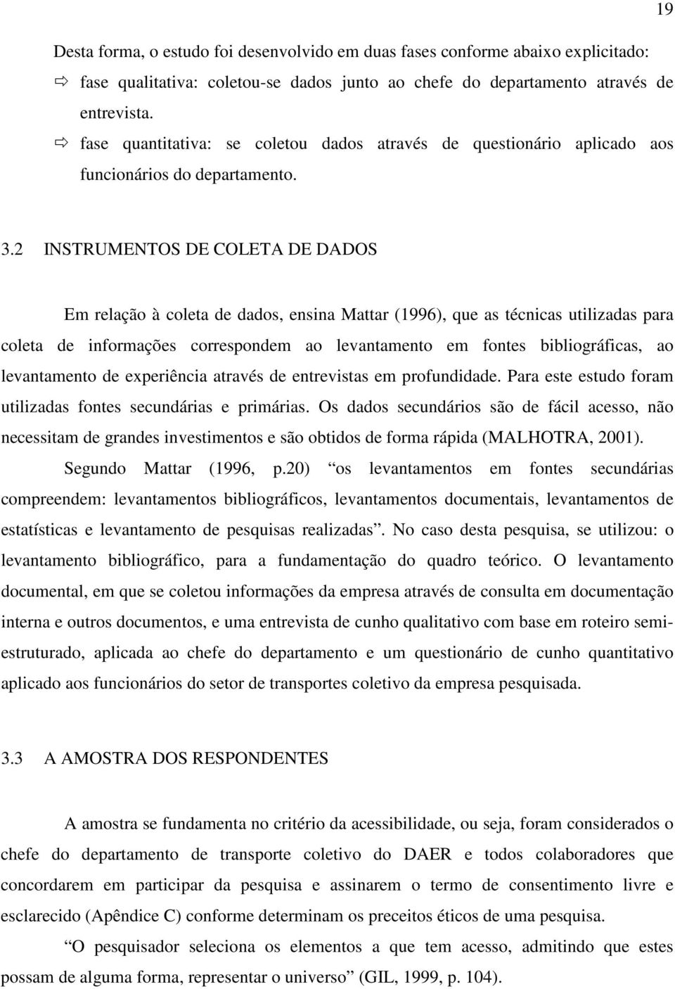 2 INSTRUMENTOS DE COLETA DE DADOS Em relação à coleta de dados, ensina Mattar (1996), que as técnicas utilizadas para coleta de informações correspondem ao levantamento em fontes bibliográficas, ao