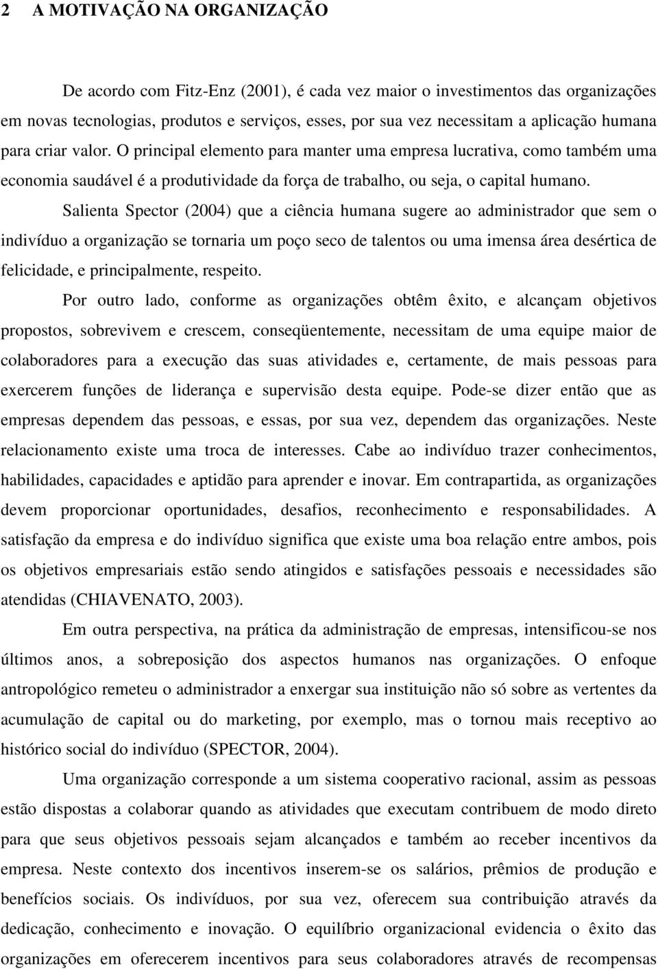 Salienta Spector (2004) que a ciência humana sugere ao administrador que sem o indivíduo a organização se tornaria um poço seco de talentos ou uma imensa área desértica de felicidade, e