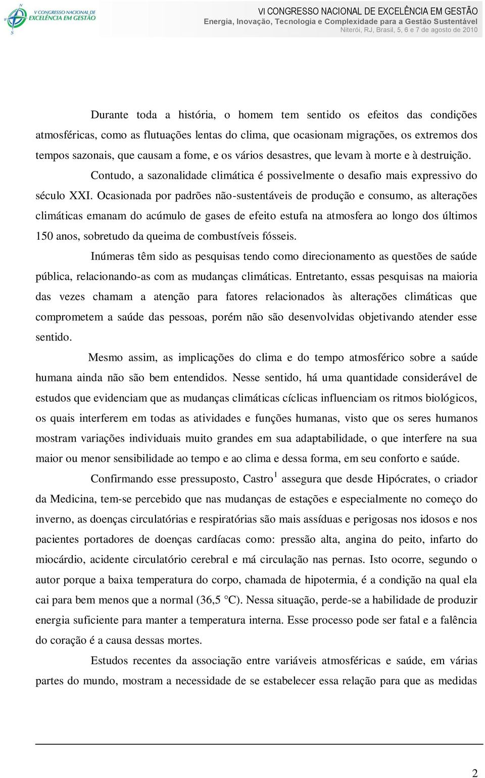 Ocasionada por padrões não-sustentáveis de produção e consumo, as alterações climáticas emanam do acúmulo de gases de efeito estufa na atmosfera ao longo dos últimos 150 anos, sobretudo da queima de