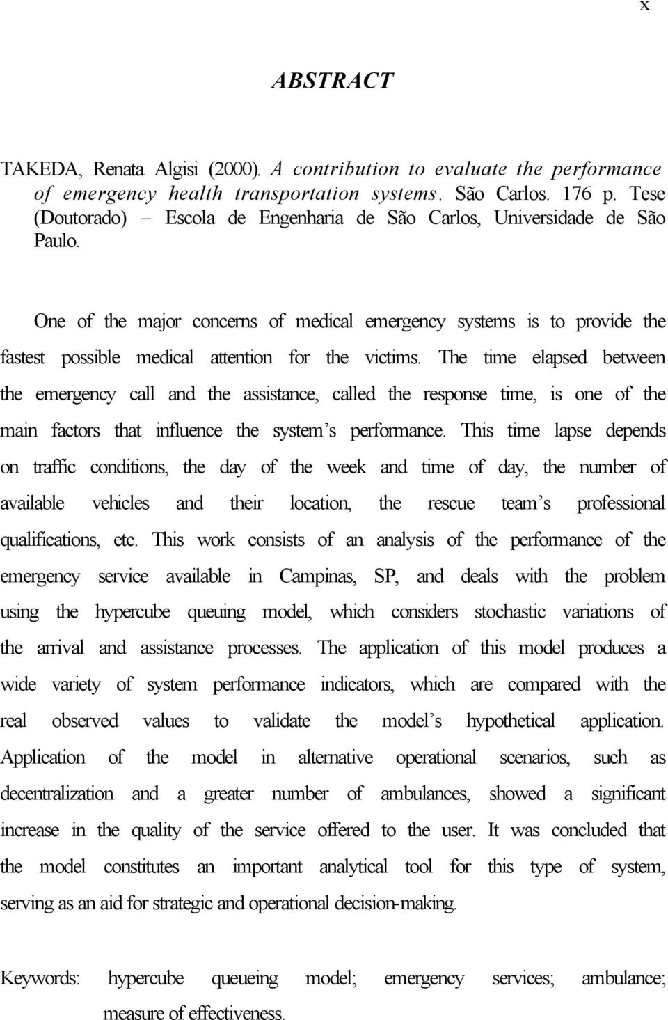 One of the major concerns of medical emergency systems is to provide the fastest possible medical attention for the victims.