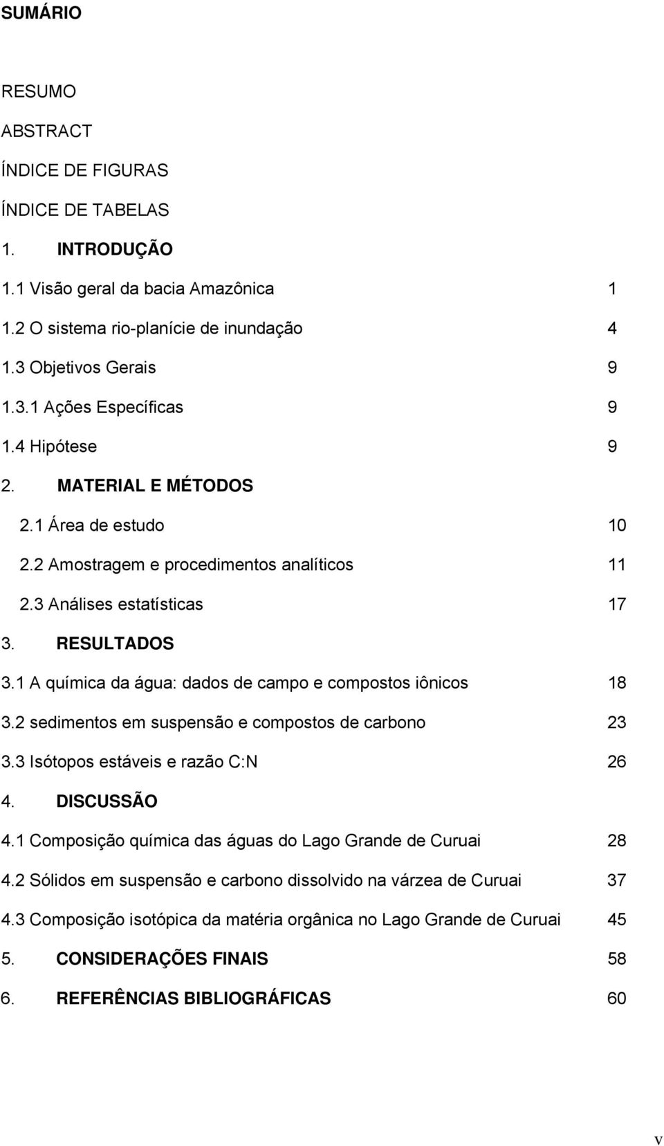 1 A química da água: dados de campo e compostos iônicos 18 3.2 sedimentos em suspensão e compostos de carbono 23 3.3 Isótopos estáveis e razão C:N 26 4. DISCUSSÃO 4.