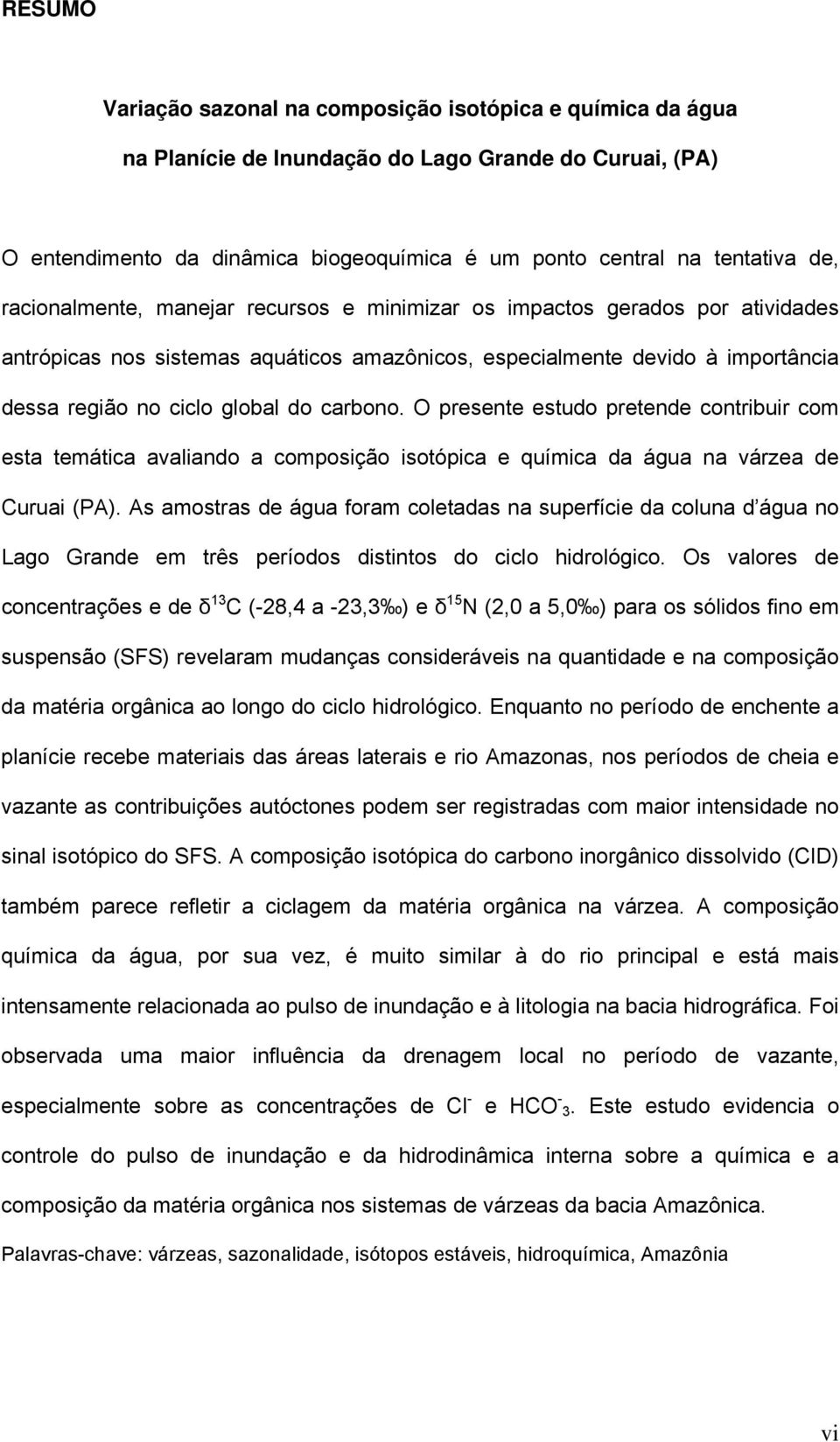 O presente estudo pretende contribuir com esta temática avaliando a composição isotópica e química da água na várzea de Curuai (PA).