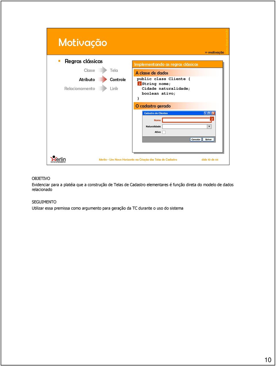 Merlin - Um Novo Horizonte na Criação das Telas de Cadastro slide 10 de 44 OBJETIVO Evidenciar para a platéia que a construção de Telas de Cadastro