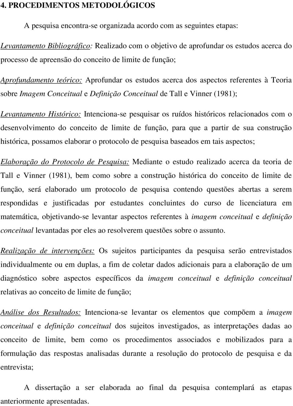 (1981); Levantamento Histórico: Intenciona-se pesquisar os ruídos históricos relacionados com o desenvolvimento do conceito de limite de função, para que a partir de sua construção histórica,