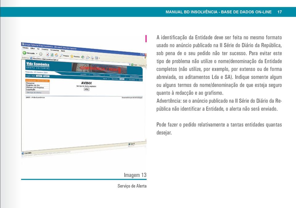 Para evitar este tipo de problema não utilize o nome/denominação da Entidade completos (não utilize, por exemplo, por extenso ou de forma abreviada, os aditamentos Lda e SA).