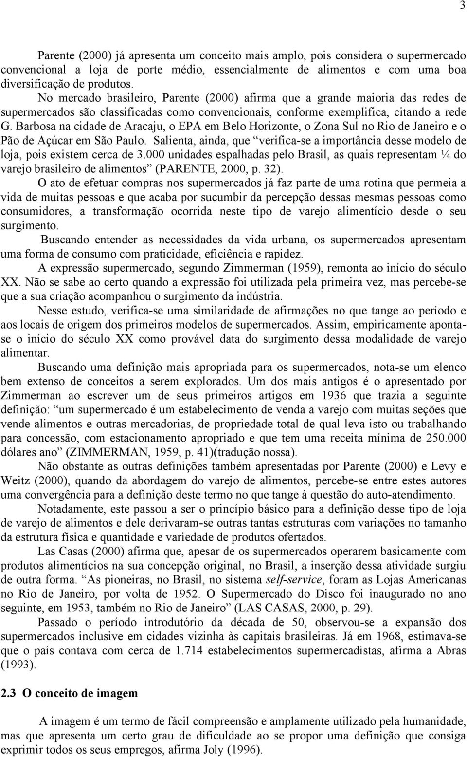 Barbosa na cidade de Aracaju, o EPA em Belo Horizonte, o Zona Sul no Rio de Janeiro e o Pão de Açúcar em São Paulo.