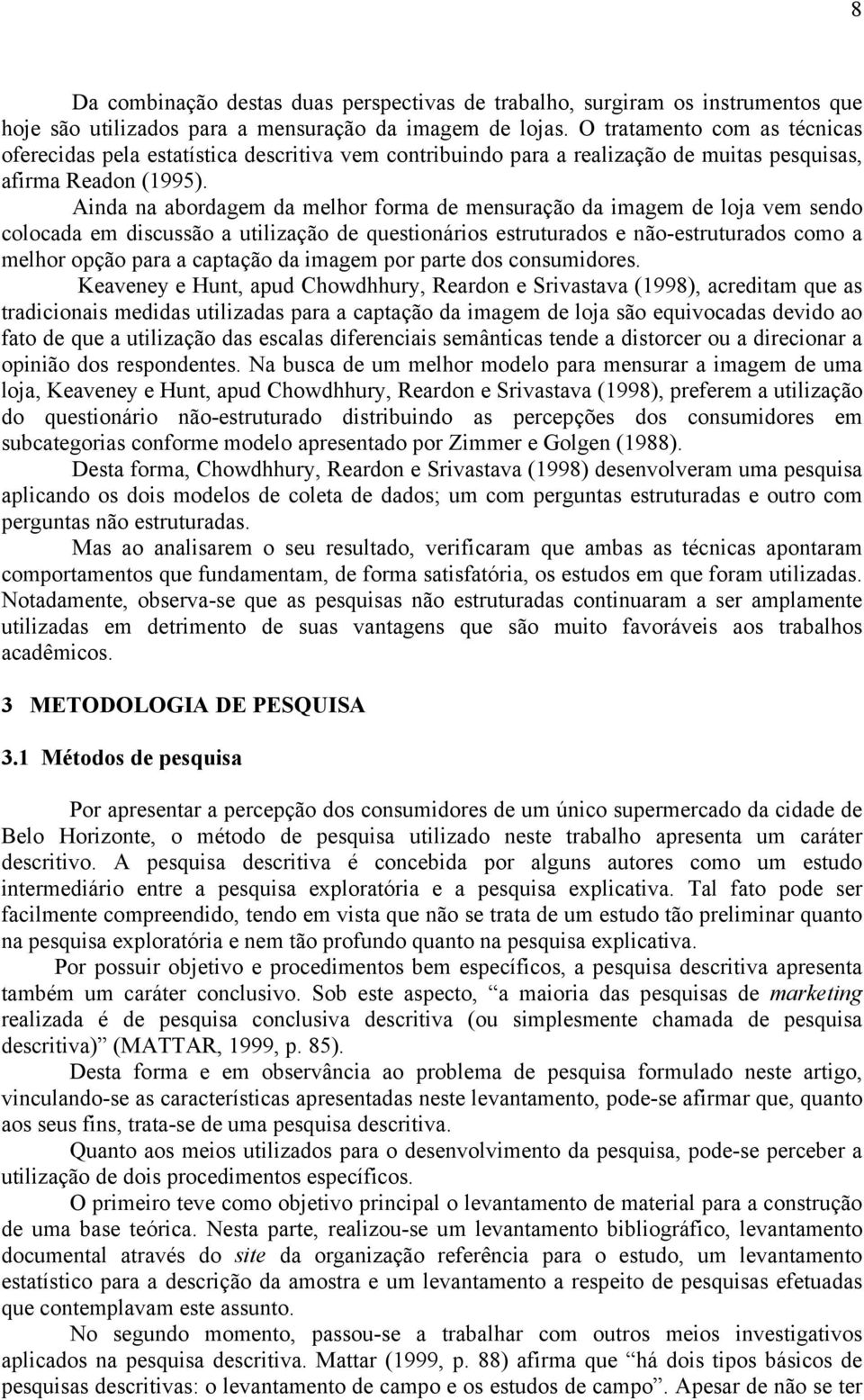 Ainda na abordagem da melhor forma de mensuração da imagem de loja vem sendo colocada em discussão a utilização de questionários estruturados e não-estruturados como a melhor opção para a captação da