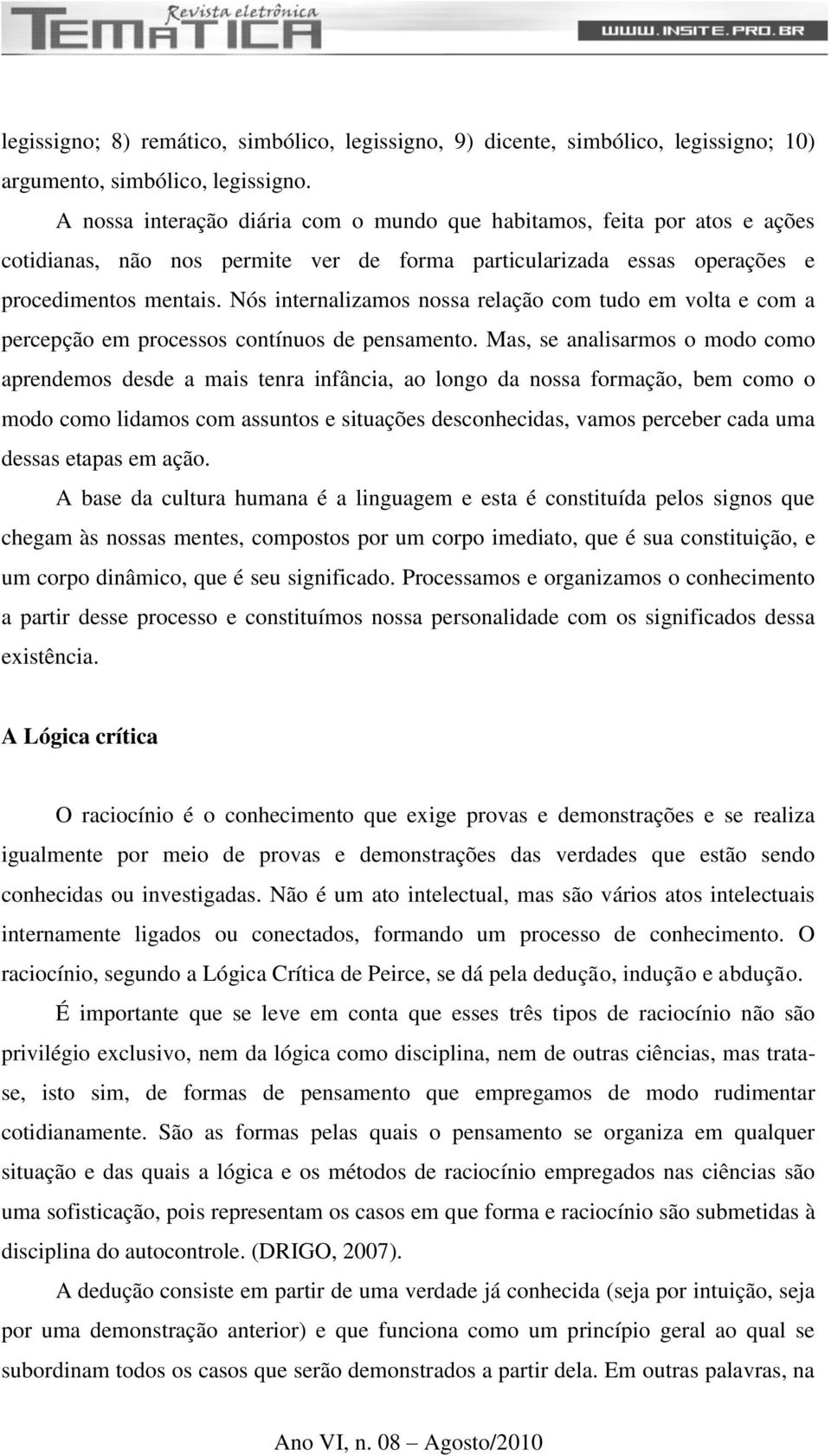 Nós internalizamos nossa relação com tudo em volta e com a percepção em processos contínuos de pensamento.