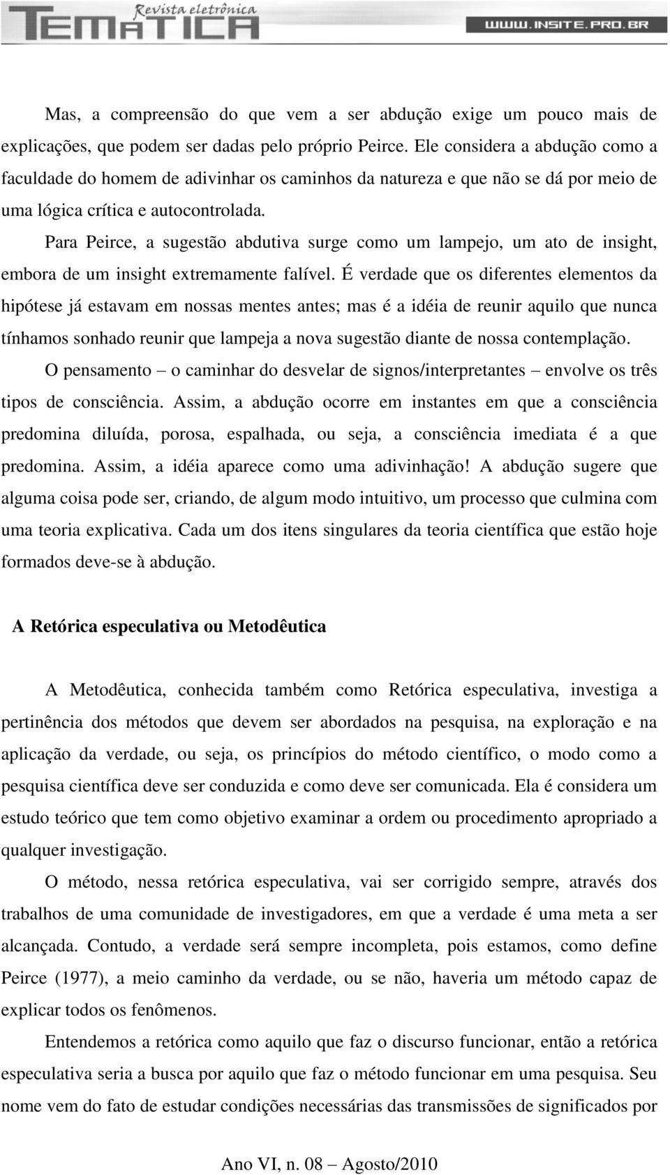 Para Peirce, a sugestão abdutiva surge como um lampejo, um ato de insight, embora de um insight extremamente falível.