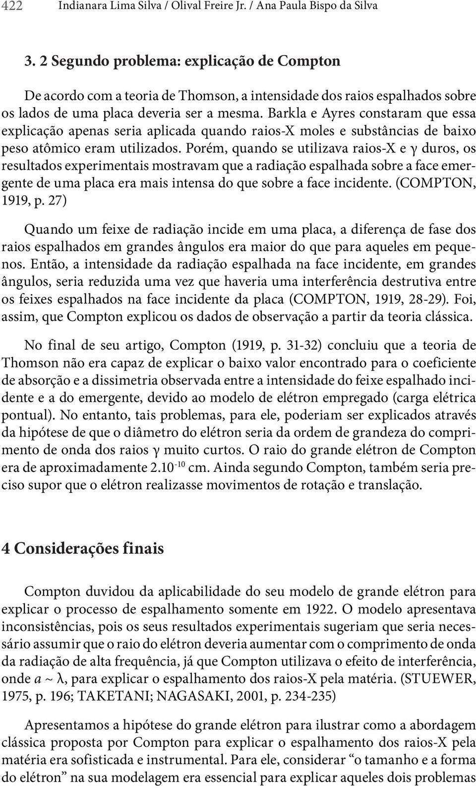 Barkla e Ayres constaram que essa explicação apenas seria aplicada quando raios-x moles e substâncias de baixo peso atômico eram utilizados.