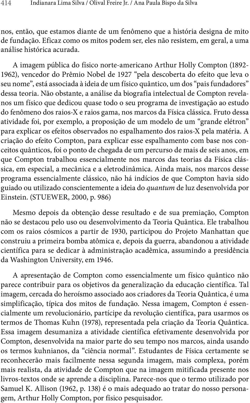 A imagem pública do físico norte-americano Arthur Holly Compton (1892-1962), vencedor do Prêmio Nobel de 1927 pela descoberta do efeito que leva o seu nome, está associada à ideia de um físico