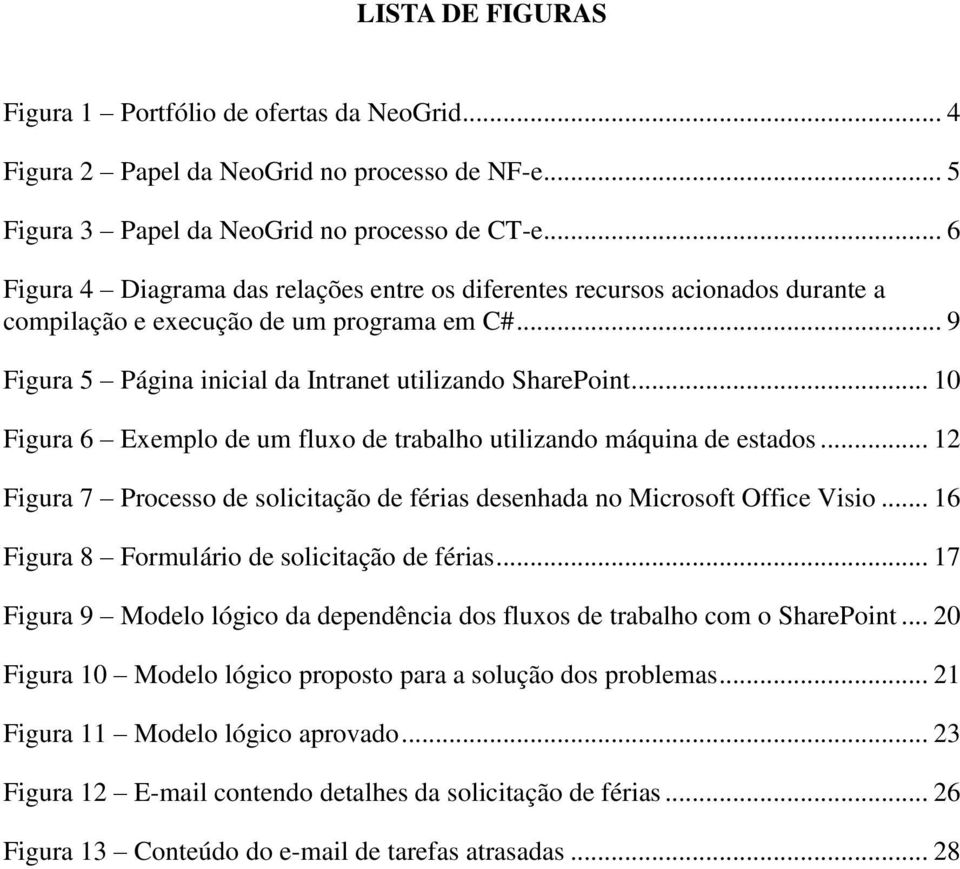 .. 10 Figura 6 Exemplo de um fluxo de trabalho utilizando máquina de estados... 12 Figura 7 Processo de solicitação de férias desenhada no Microsoft Office Visio.