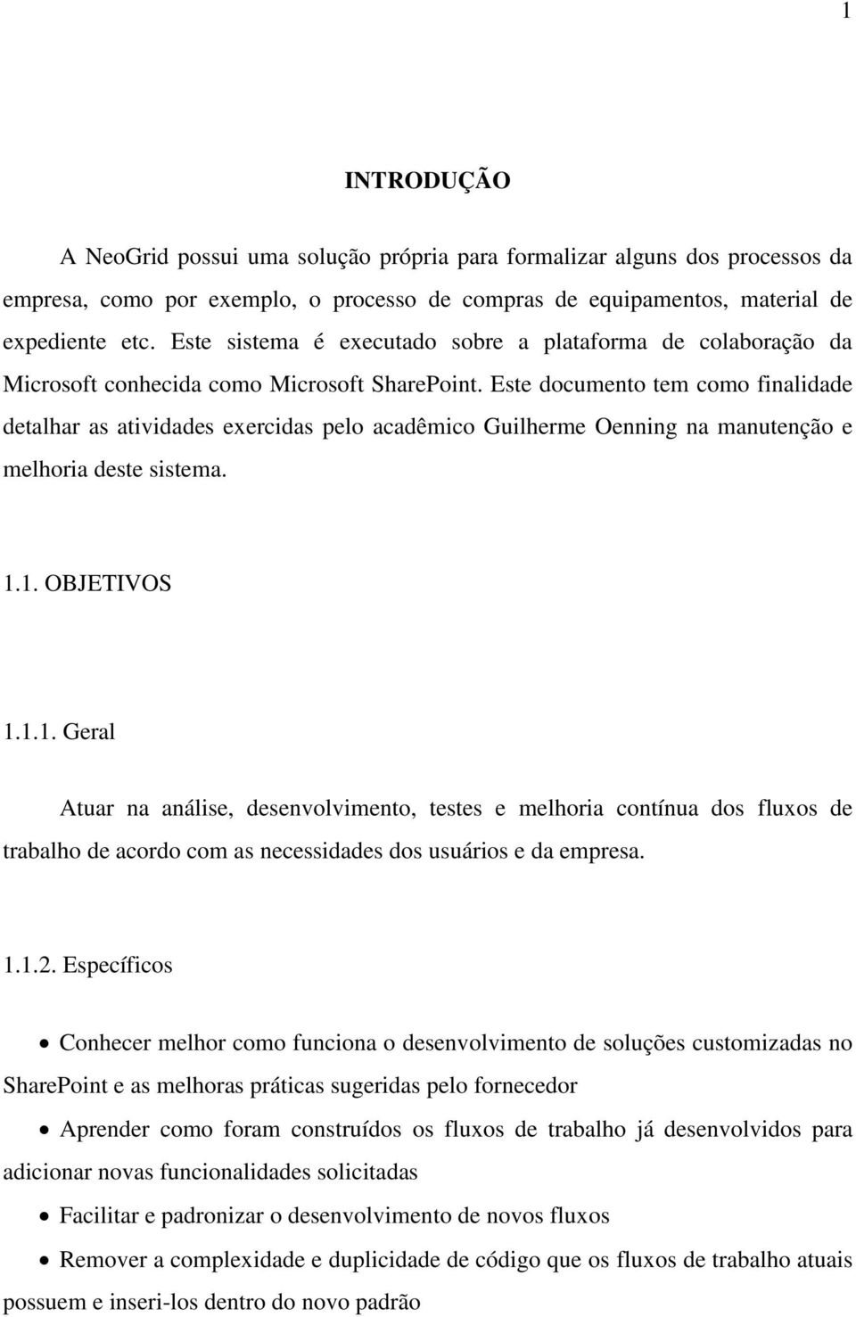 Este documento tem como finalidade detalhar as atividades exercidas pelo acadêmico Guilherme Oenning na manutenção e melhoria deste sistema. 1.