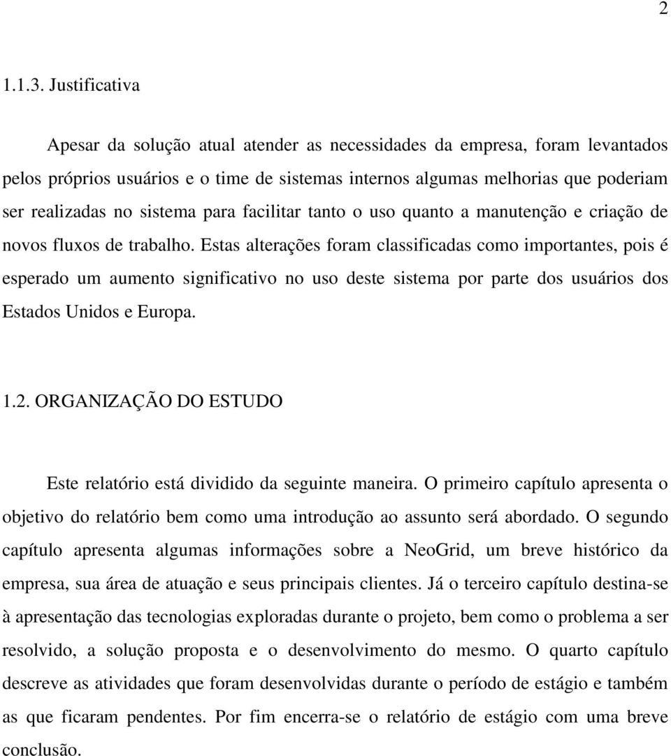 sistema para facilitar tanto o uso quanto a manutenção e criação de novos fluxos de trabalho.