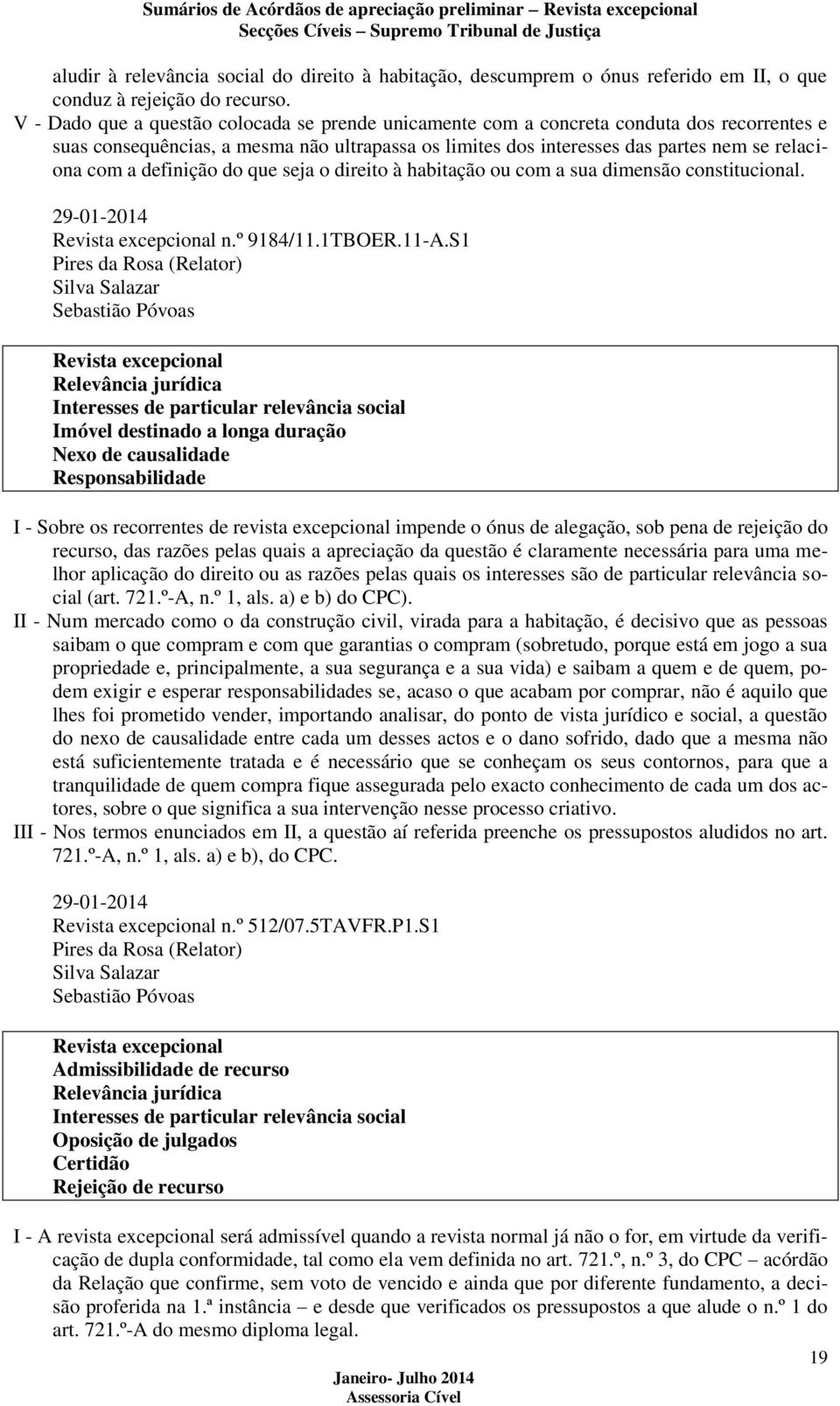 definição do que seja o direito à habitação ou com a sua dimensão constitucional. 29-01-2014 n.º 9184/11.1TBOER.11-A.