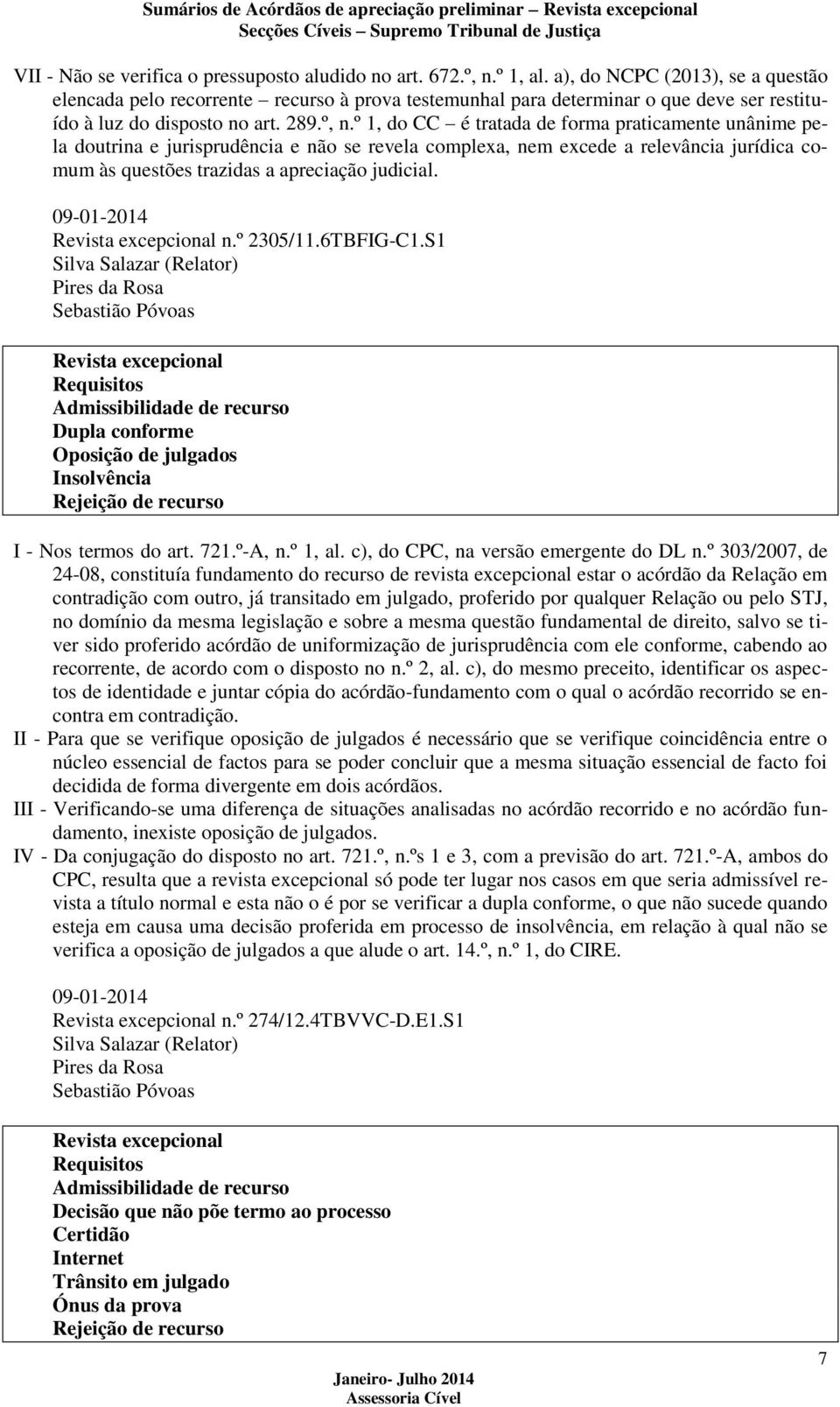 º 1, do CC é tratada de forma praticamente unânime pela doutrina e jurisprudência e não se revela complexa, nem excede a relevância jurídica comum às questões trazidas a apreciação judicial.