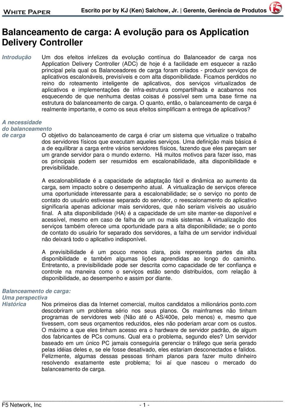 Ficamos perdidos no reino do roteamento inteligente de aplicativos, dos serviços virtualizados de aplicativos e implementações de infra-estrutura compartilhada e acabamos nos esquecendo de que