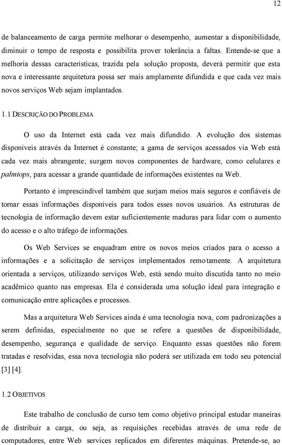 serviços Web sejam implantados. 1.1 DESCRIÇÃO DO PROBLEMA O uso da Internet está cada vez mais difundido.