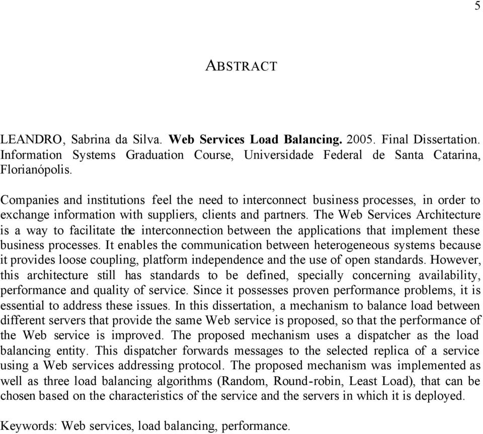 The Web Services Architecture is a way to facilitate the interconnection between the applications that implement these business processes.