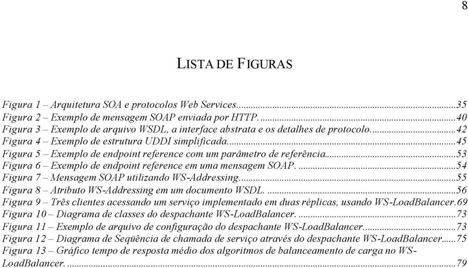 ..45 Figura 5 Exemplo de endpoint reference com um parâmetro de referência...53 Figura 6 Exemplo de endpoint reference em uma mensagem SOAP....54 Figura 7 Mensagem SOAP utilizando WS-Addressing.