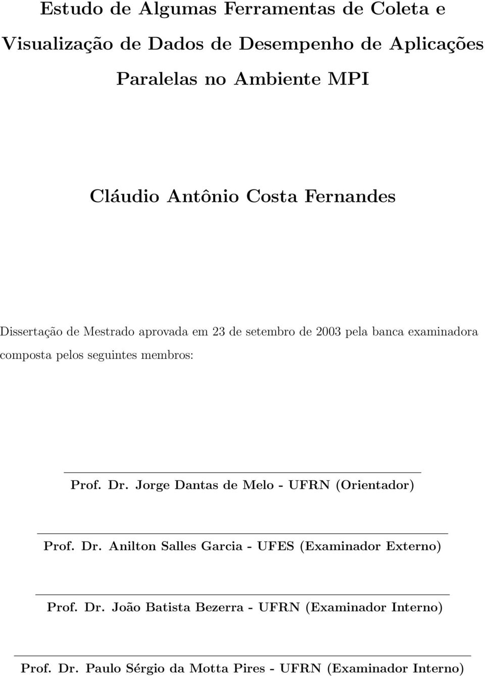 seguintes membros: Prof. Dr. Jorge Dantas de Melo - UFRN (Orientador) Prof. Dr. Anilton Salles Garcia - UFES (Examinador Externo) Prof.