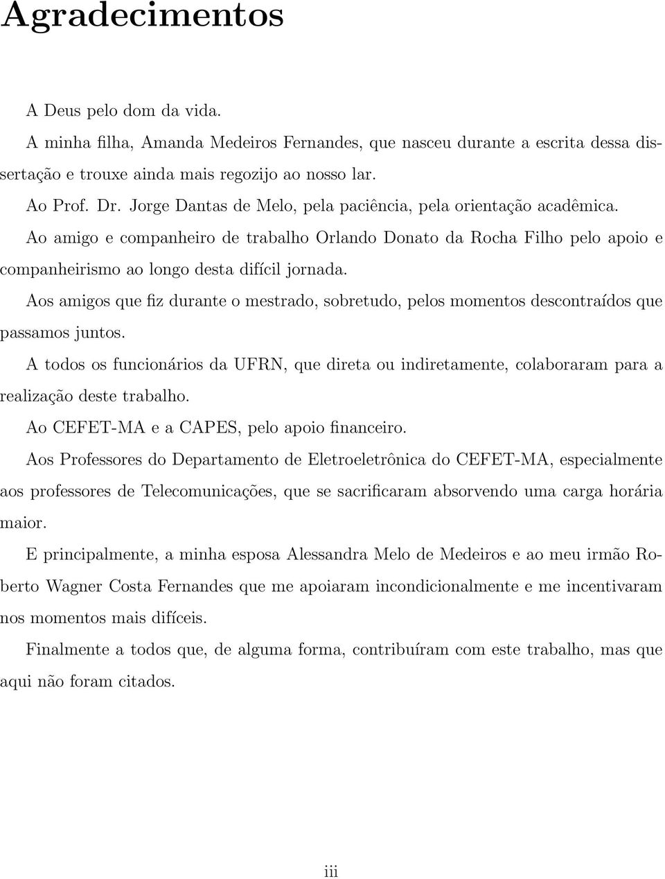 Aos amigos que fiz durante o mestrado, sobretudo, pelos momentos descontraídos que passamos juntos.