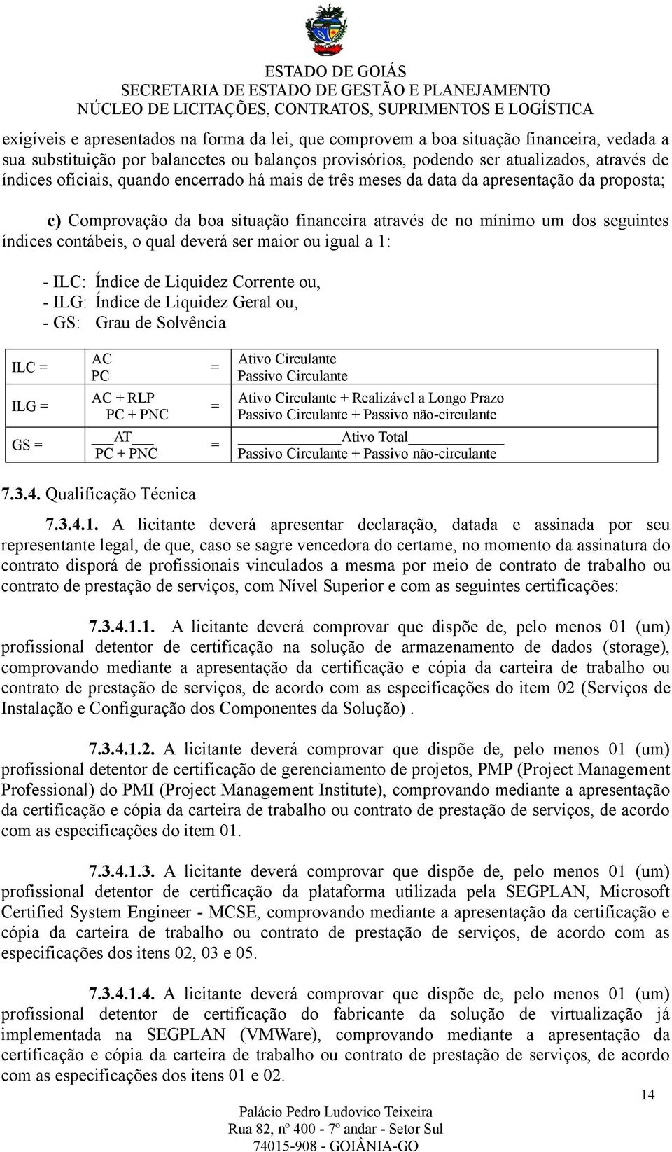 ser maior ou igual a 1: - ILC: Índice de Liquidez Corrente ou, - ILG: Índice de Liquidez Geral ou, - GS: Grau de Solvência ILC = ILG = GS = AC PC AC + RLP PC + PNC AT PC + PNC = = = Ativo Circulante