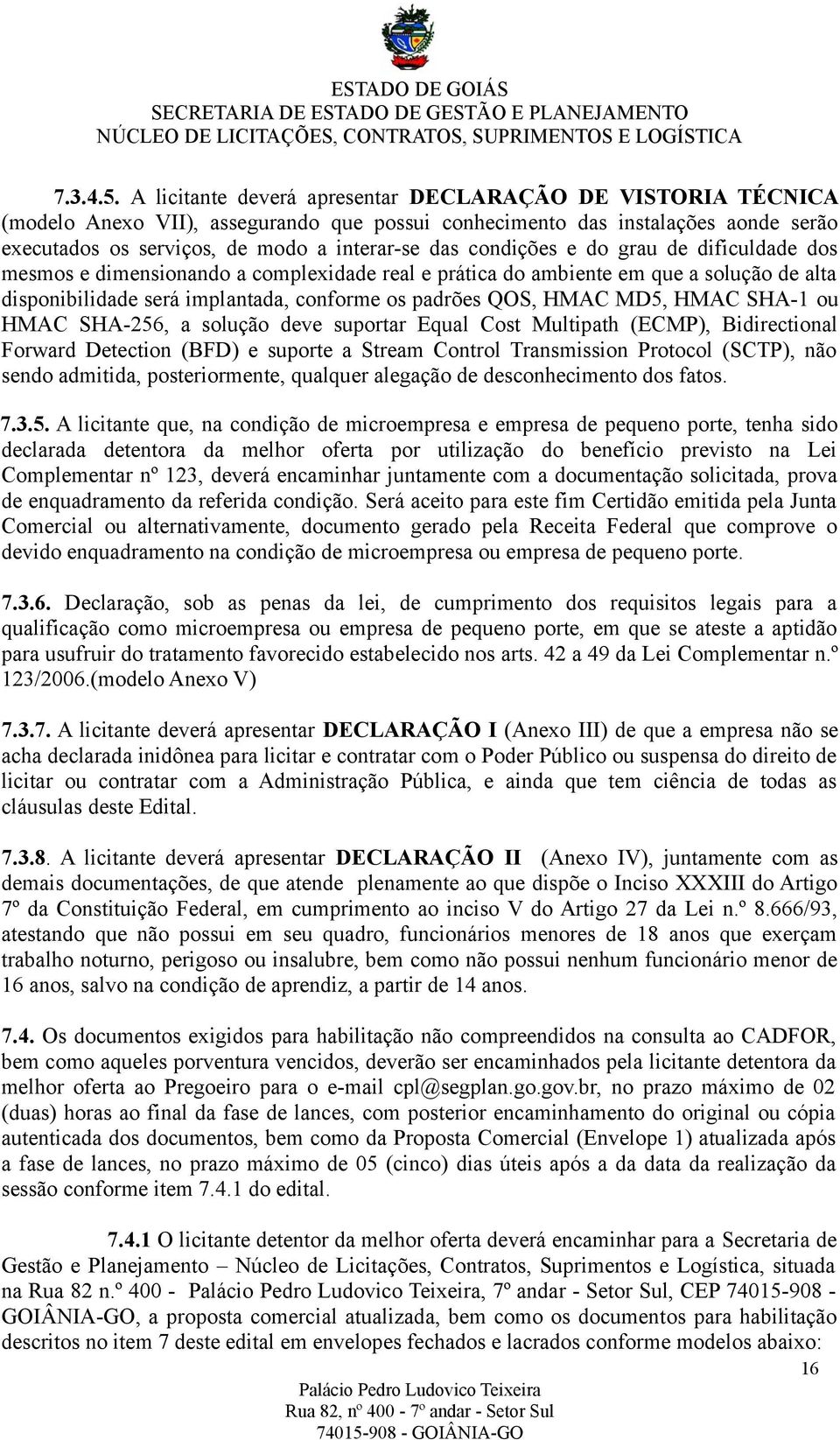 condições e do grau de dificuldade dos mesmos e dimensionando a complexidade real e prática do ambiente em que a solução de alta disponibilidade será implantada, conforme os padrões QOS, HMAC MD5,