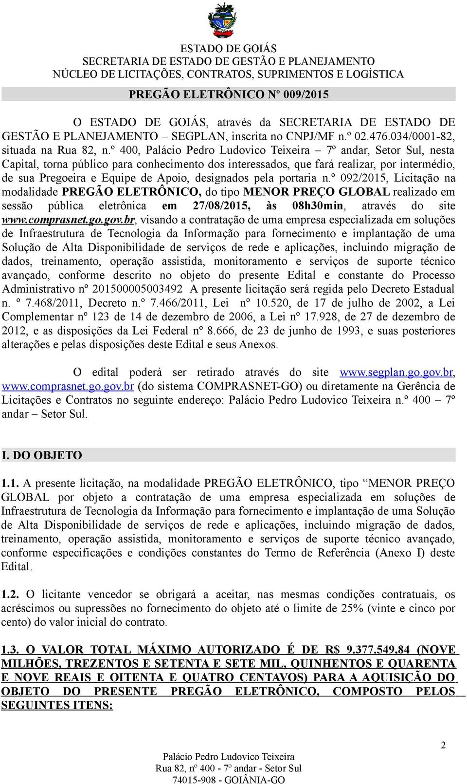 º 092/2015, Licitação na modalidade PREGÃO ELETRÔNICO, do tipo MENOR PREÇO GLOBAL realizado em sessão pública eletrônica em 27/08/2015, às 08h30min, através do site www.comprasnet.go.gov.