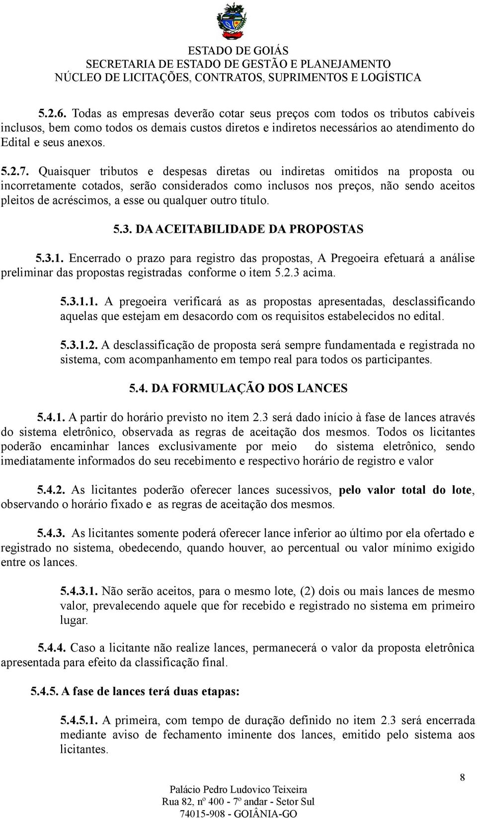 qualquer outro título. 5.3. DA ACEITABILIDADE DA PROPOSTAS 5.3.1. Encerrado o prazo para registro das propostas, A Pregoeira efetuará a análise preliminar das propostas registradas conforme o item 5.