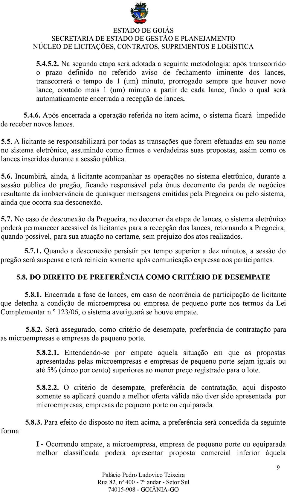 que houver novo lance, contado mais 1 (um) minuto a partir de cada lance, findo o qual será automaticamente encerrada a recepção de lances. 5.4.6.