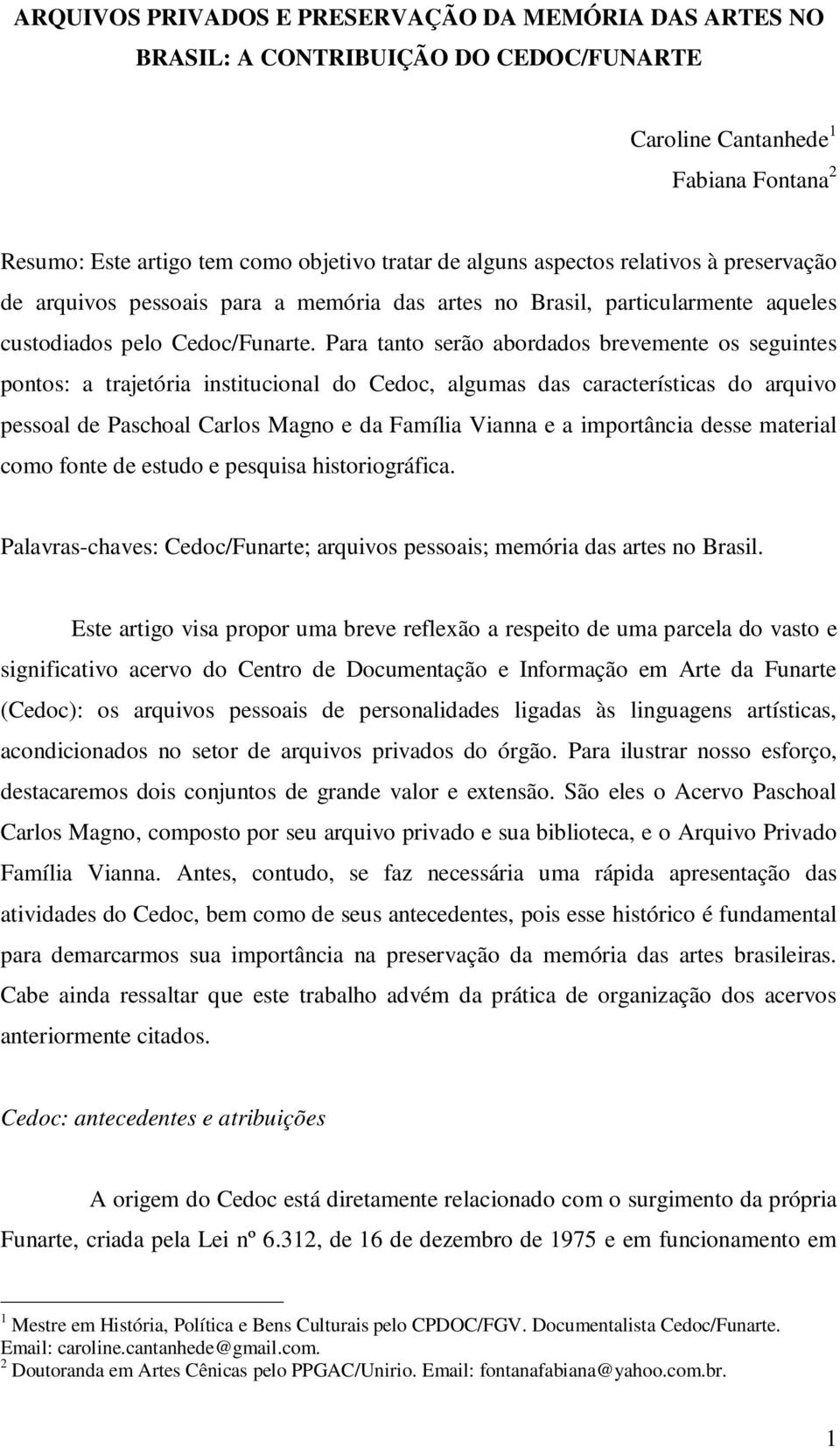 Para tanto serão abordados brevemente os seguintes pontos: a trajetória institucional do Cedoc, algumas das características do arquivo pessoal de Paschoal Carlos Magno e da Família Vianna e a