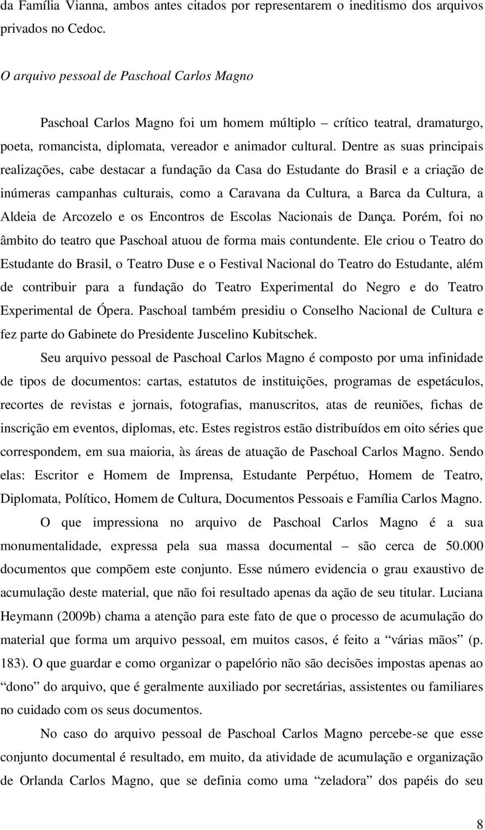 Dentre as suas principais realizações, cabe destacar a fundação da Casa do Estudante do Brasil e a criação de inúmeras campanhas culturais, como a Caravana da Cultura, a Barca da Cultura, a Aldeia de