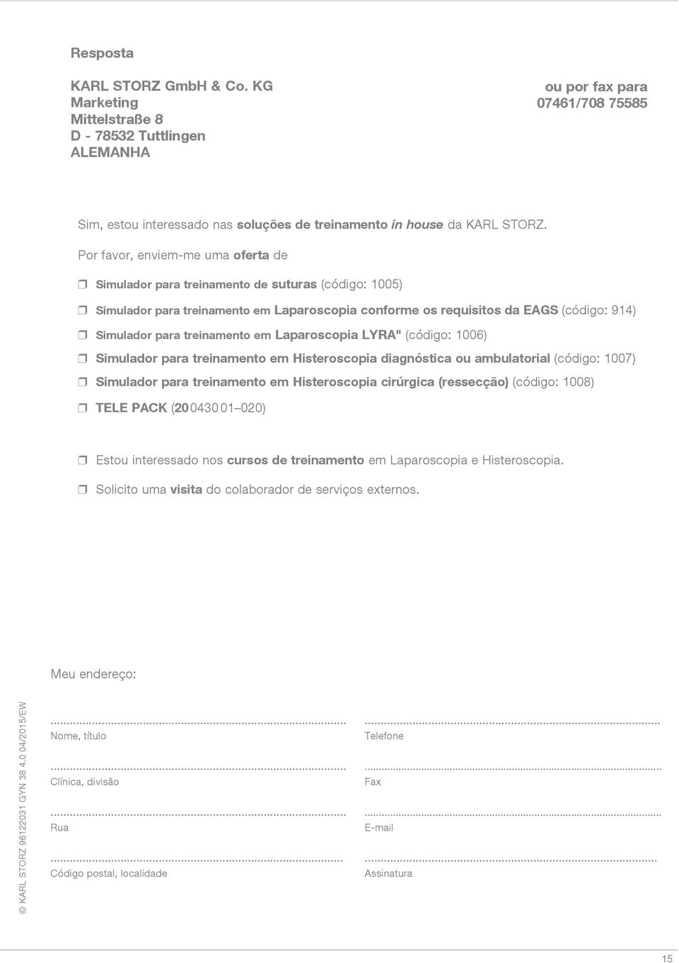 treinamento em Laparoscopia LYRA" (código: 1006) r Simulador para treinamento em Histeroscopia diagnóstica ou ambulatorial (código: 1007) r Simulador para treinamento em Histeroscopia cirúrgica