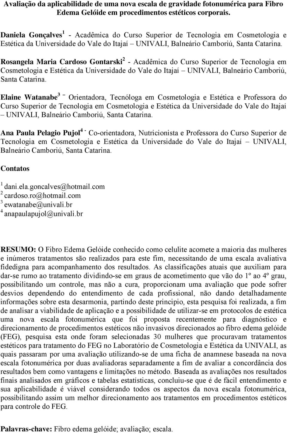 Rosangela Maria Cardoso Gontarski 2 - Acadêmica do Curso Superior de Tecnologia em Cosmetologia e Estética da Universidade do Vale do Itajaí UNIVALI, Balneário Camboriú, Santa Catarina.