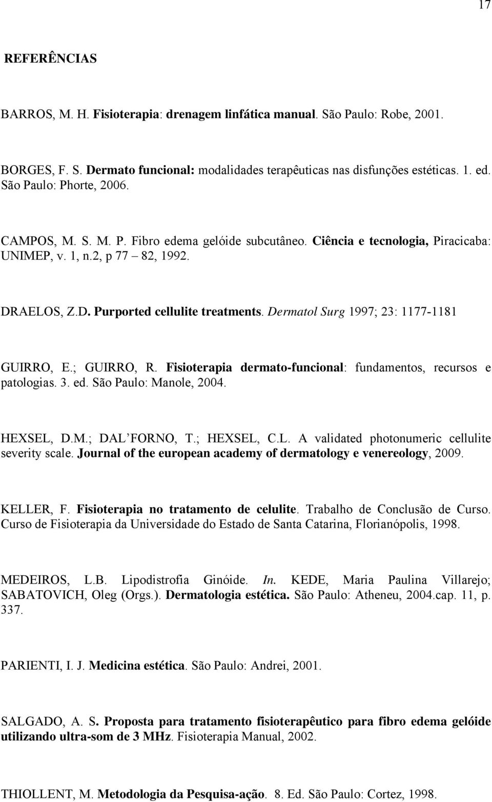 Dermatol Surg 1997; 23: 1177-1181 GUIRRO, E.; GUIRRO, R. Fisioterapia dermato-funcional: fundamentos, recursos e patologias. 3. ed. São Paulo: Manole, 2004. HEXSEL,