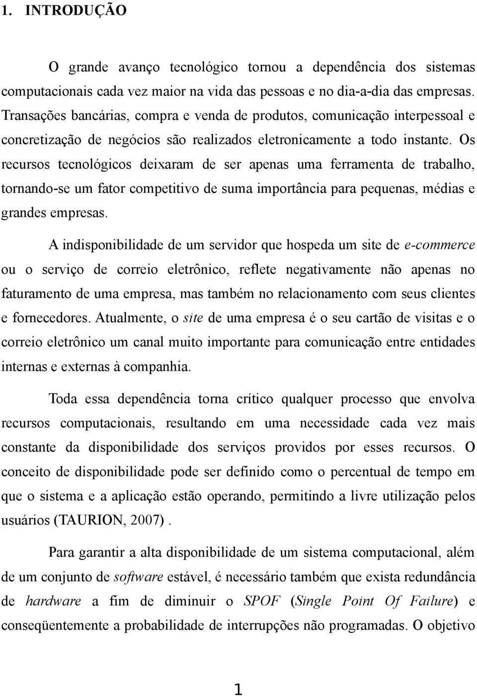 Os recursos tecnológicos deixaram de ser apenas uma ferramenta de trabalho, tornando-se um fator competitivo de suma importância para pequenas, médias e grandes empresas.