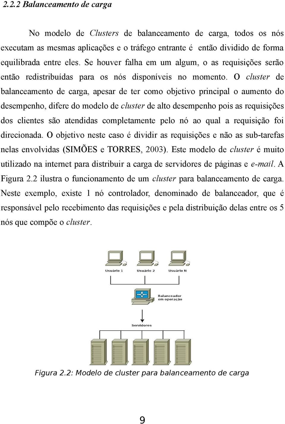 O cluster de balanceamento de carga, apesar de ter como objetivo principal o aumento do desempenho, difere do modelo de cluster de alto desempenho pois as requisições dos clientes são atendidas