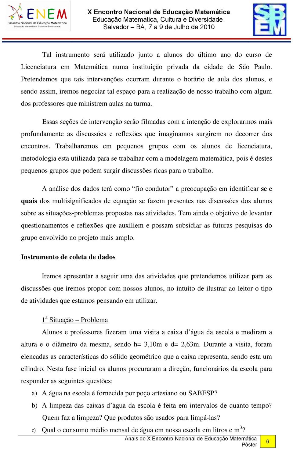 aulas na turma. Essas seções de intervenção serão filmadas com a intenção de explorarmos mais profundamente as discussões e reflexões que imaginamos surgirem no decorrer dos encontros.