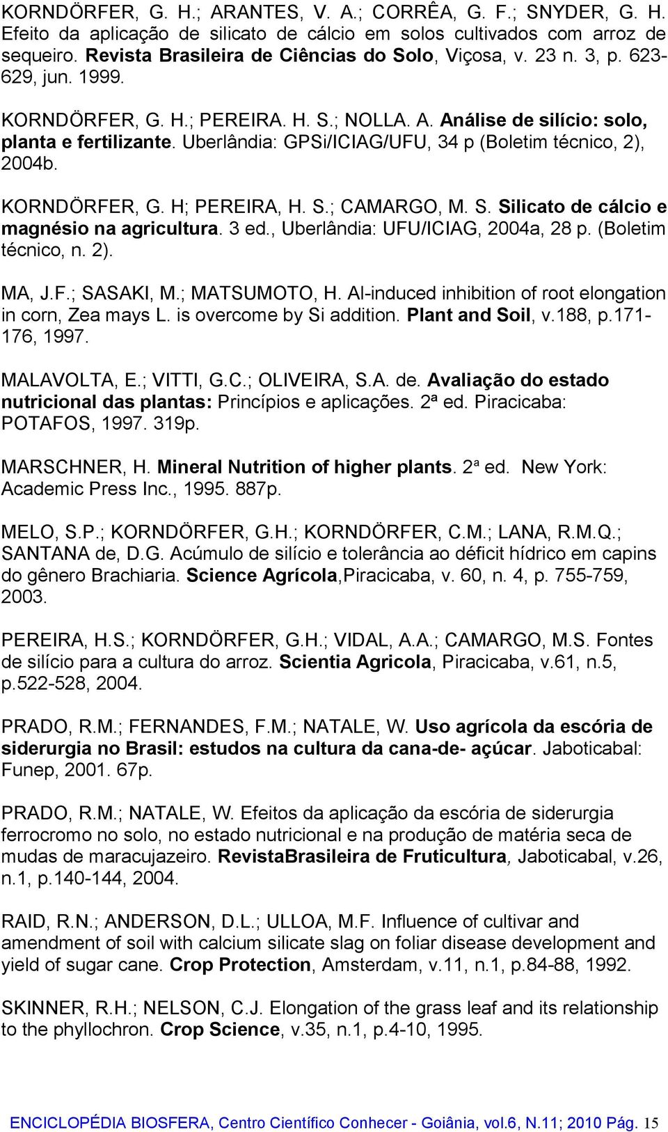 KORNDÖRFER, G. H; PEREIRA, H. S.; CAMARGO, M. S. Silicato de cálcio e magnésio na agricultura. 3 ed., Uberlândia: UFU/ICIAG, 2004a, 28 p. (Boletim técnico, n. 2). MA, J.F.; SASAKI, M.; MATSUMOTO, H.