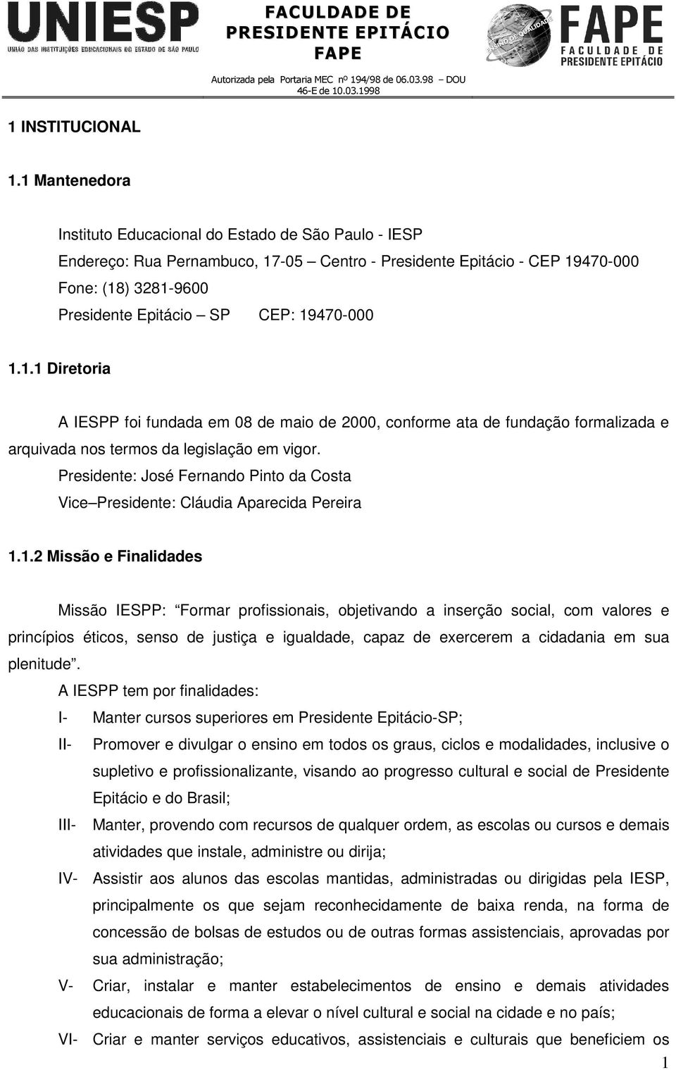 19470-000 1.1.1 Diretoria A IESPP foi fundada em 08 de maio de 2000, conforme ata de fundação formalizada e arquivada nos termos da legislação em vigor.