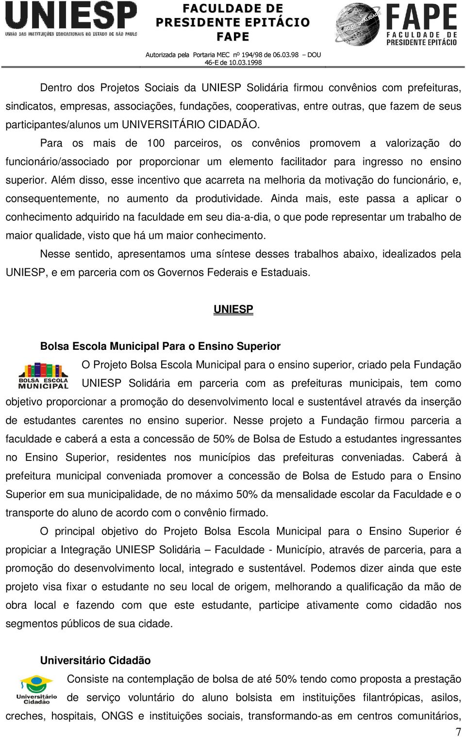 Além disso, esse incentivo que acarreta na melhoria da motivação do funcionário, e, consequentemente, no aumento da produtividade.