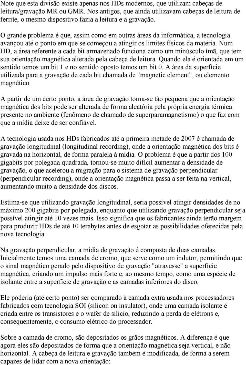 O grande problema é que, assim como em outras áreas da informática, a tecnologia avançou até o ponto em que se começou a atingir os limites físicos da matéria.