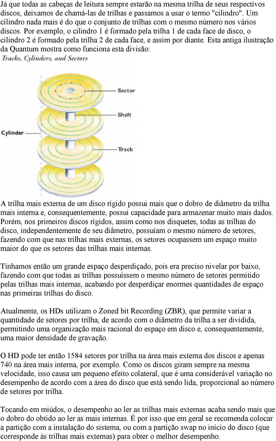 Por exemplo, o cilindro 1 é formado pela trilha 1 de cada face de disco, o cilindro 2 é formado pela trilha 2 de cada face, e assim por diante.