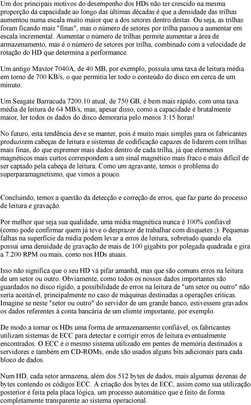 Aumentar o número de trilhas permite aumentar a área de armazenamento, mas é o número de setores por trilha, combinado com a velocidade de rotação do HD que determina a performance.