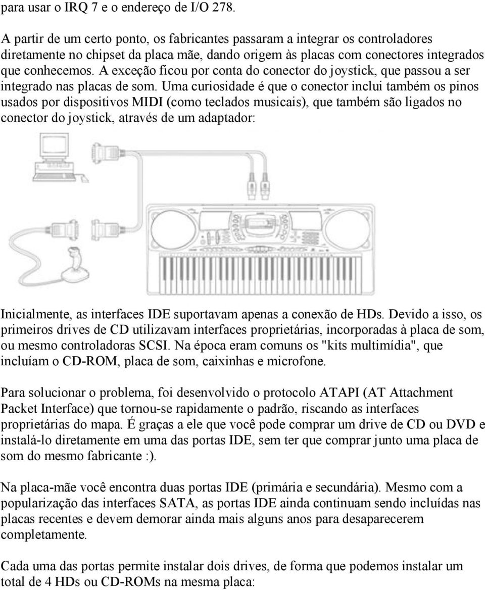 A exceção ficou por conta do conector do joystick, que passou a ser integrado nas placas de som.