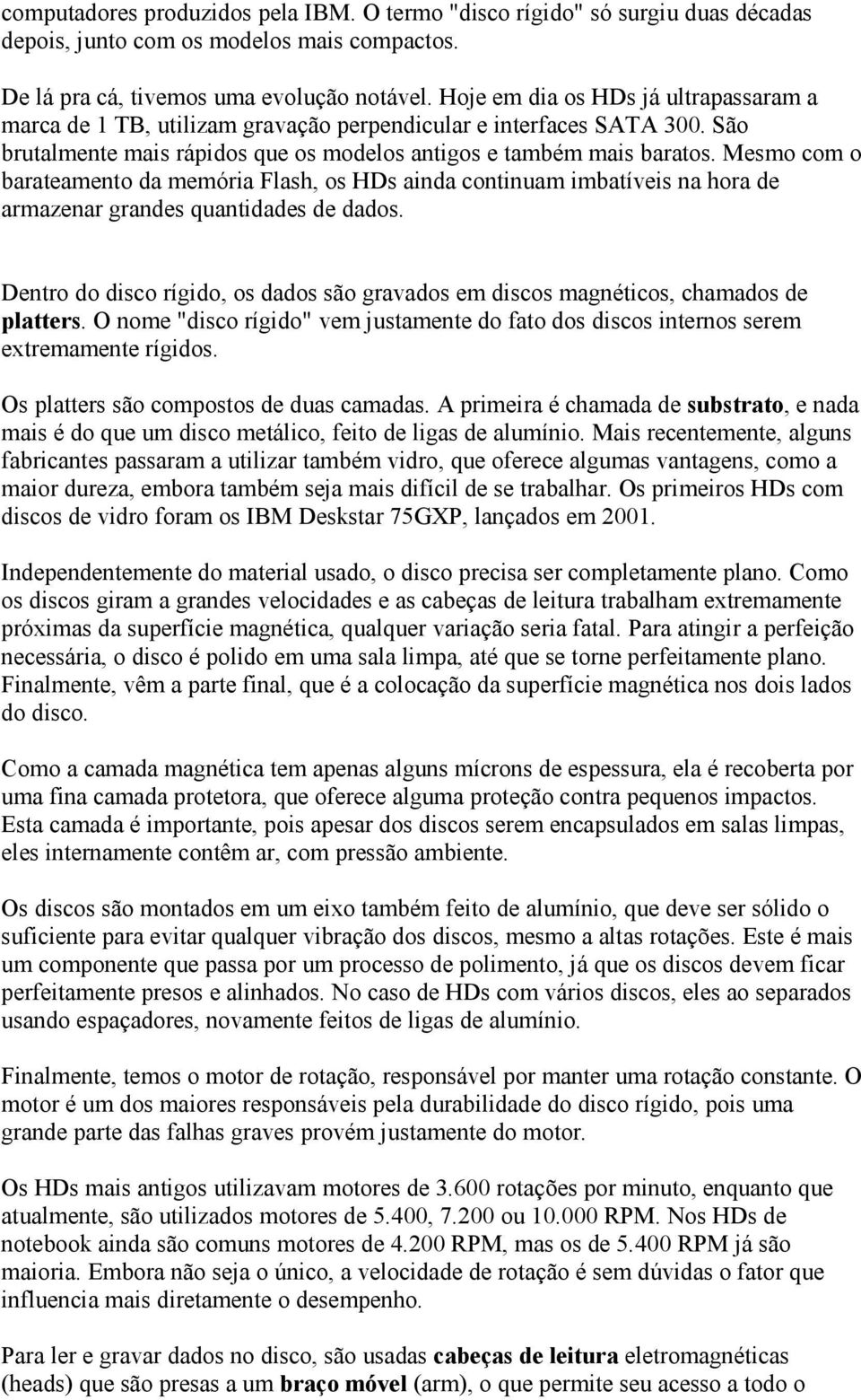 Mesmo com o barateamento da memória Flash, os HDs ainda continuam imbatíveis na hora de armazenar grandes quantidades de dados.